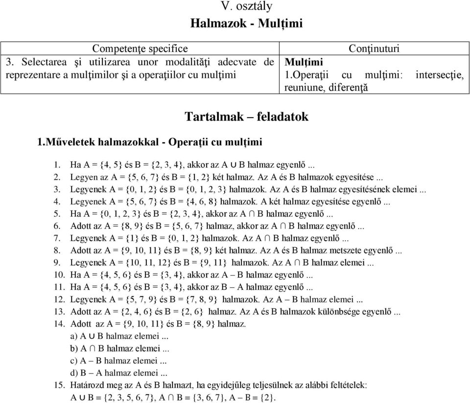 Legyen az A = {5, 6, 7} és B = {1, 2} két halmaz. Az A és B halmazok egyesítése... 3. Legyenek A = {0, 1, 2} és B = {0, 1, 2, 3} halmazok. Az A és B halmaz egyesítésének elemei... 4.