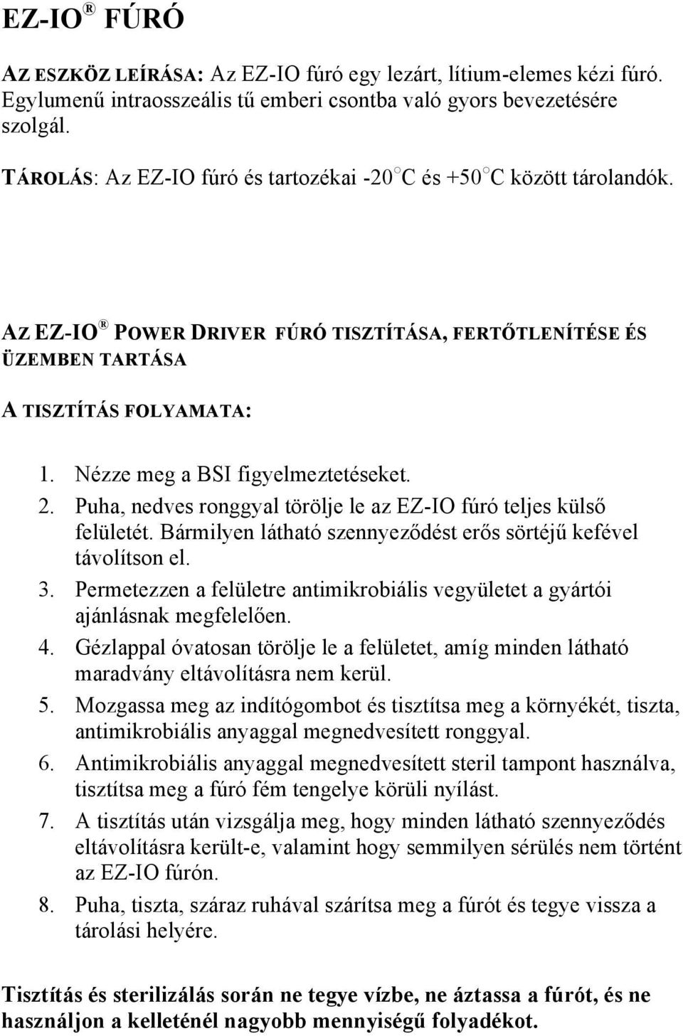 Nézze meg a BSI figyelmeztetéseket. 2. Puha, nedves ronggyal törölje le az EZ-IO fúró teljes külső felületét. Bármilyen látható szennyeződést erős sörtéjű kefével távolítson el. 3.