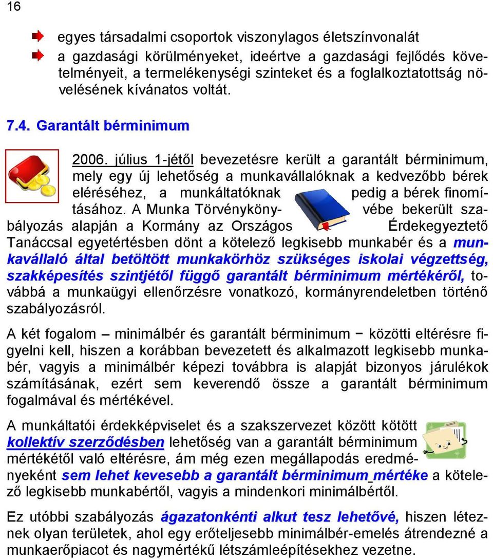 július 1-jétől bevezetésre került a garantált bérminimum, mely egy új lehetőség a munkavállalóknak a kedvezőbb bérek eléréséhez, a munkáltatóknak pedig a bérek finomításához.
