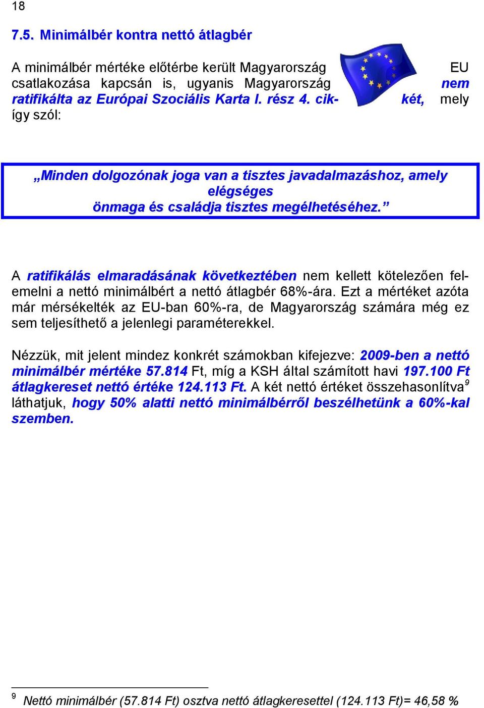 A ratifikálás elmaradásának következtében nem kellett kötelezően felemelni a nettó minimálbért a nettó átlagbér 68%-ára.
