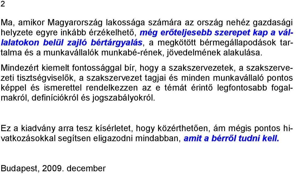 Mindezért kiemelt fontossággal bír, hogy a szakszervezetek, a szakszervezeti tisztségviselők, a szakszervezet tagjai és minden munkavállaló pontos képpel és ismerettel