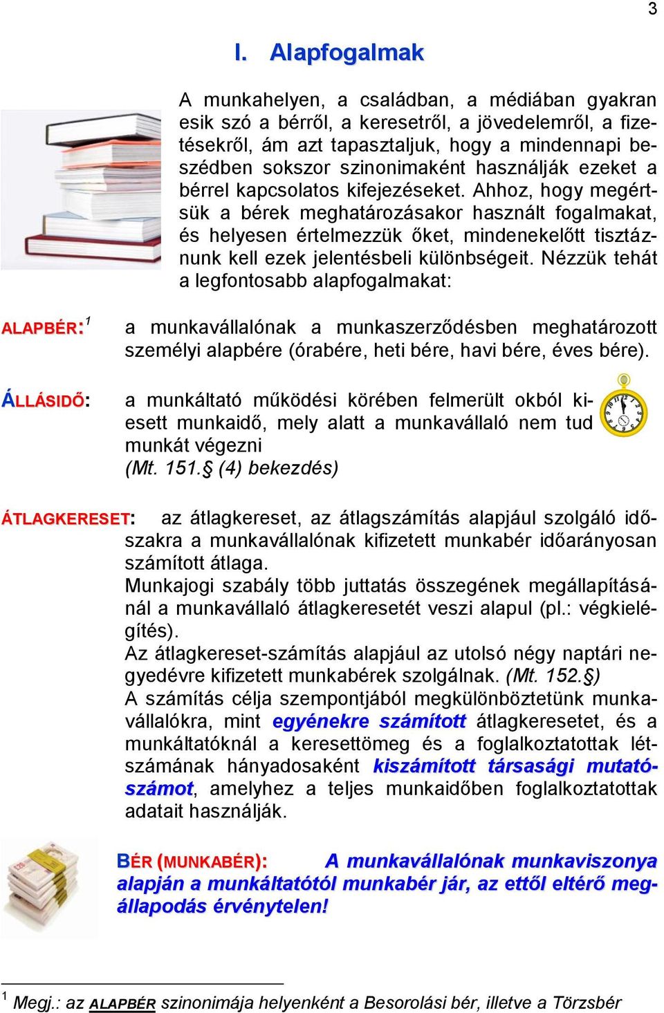 Ahhoz, hogy megértsük a bérek meghatározásakor használt fogalmakat, és helyesen értelmezzük őket, mindenekelőtt tisztáznunk kell ezek jelentésbeli különbségeit.