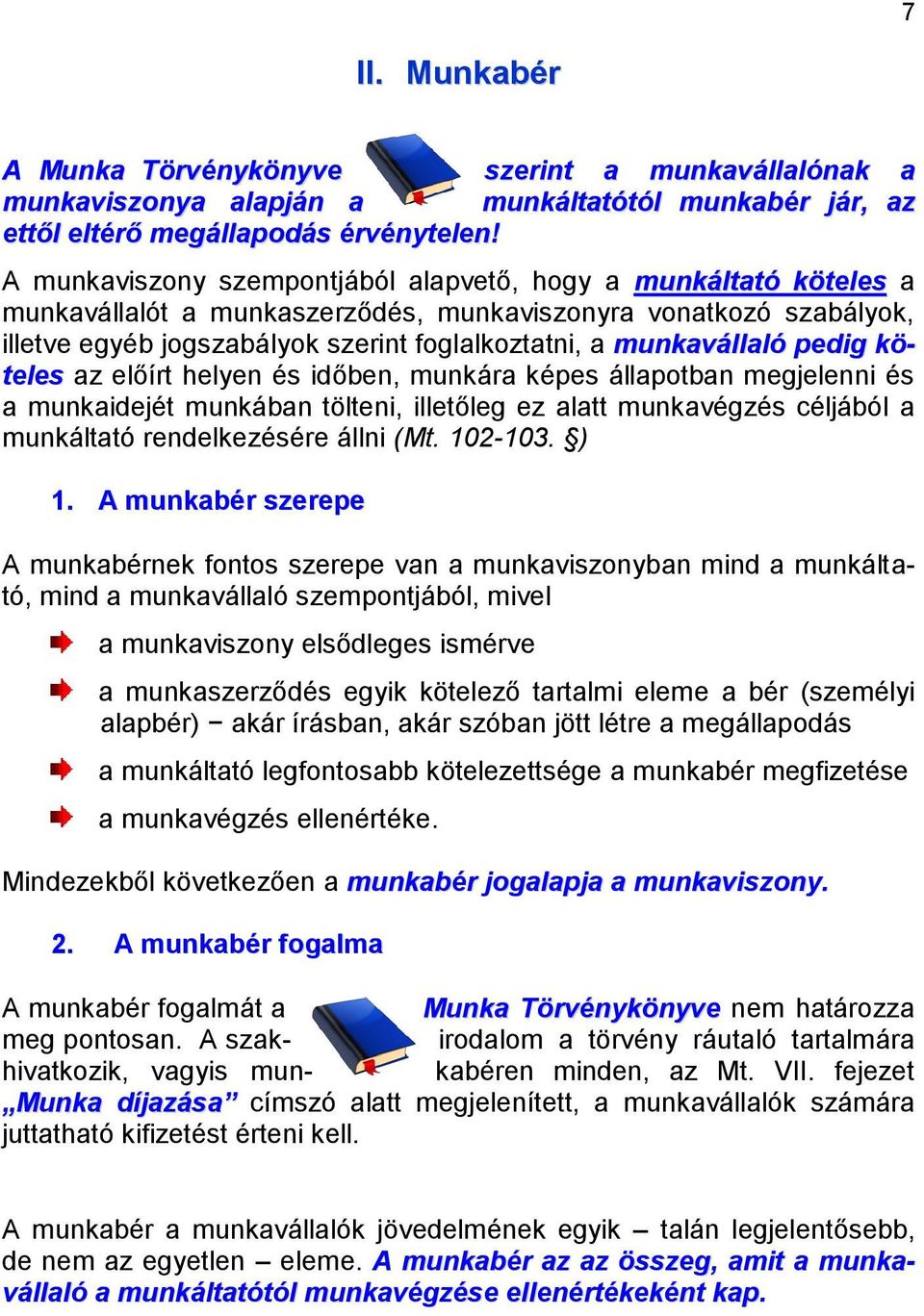 munkavállaló pedig köteles az előírt helyen és időben, munkára képes állapotban megjelenni és a munkaidejét munkában tölteni, illetőleg ez alatt munkavégzés céljából a munkáltató rendelkezésére állni