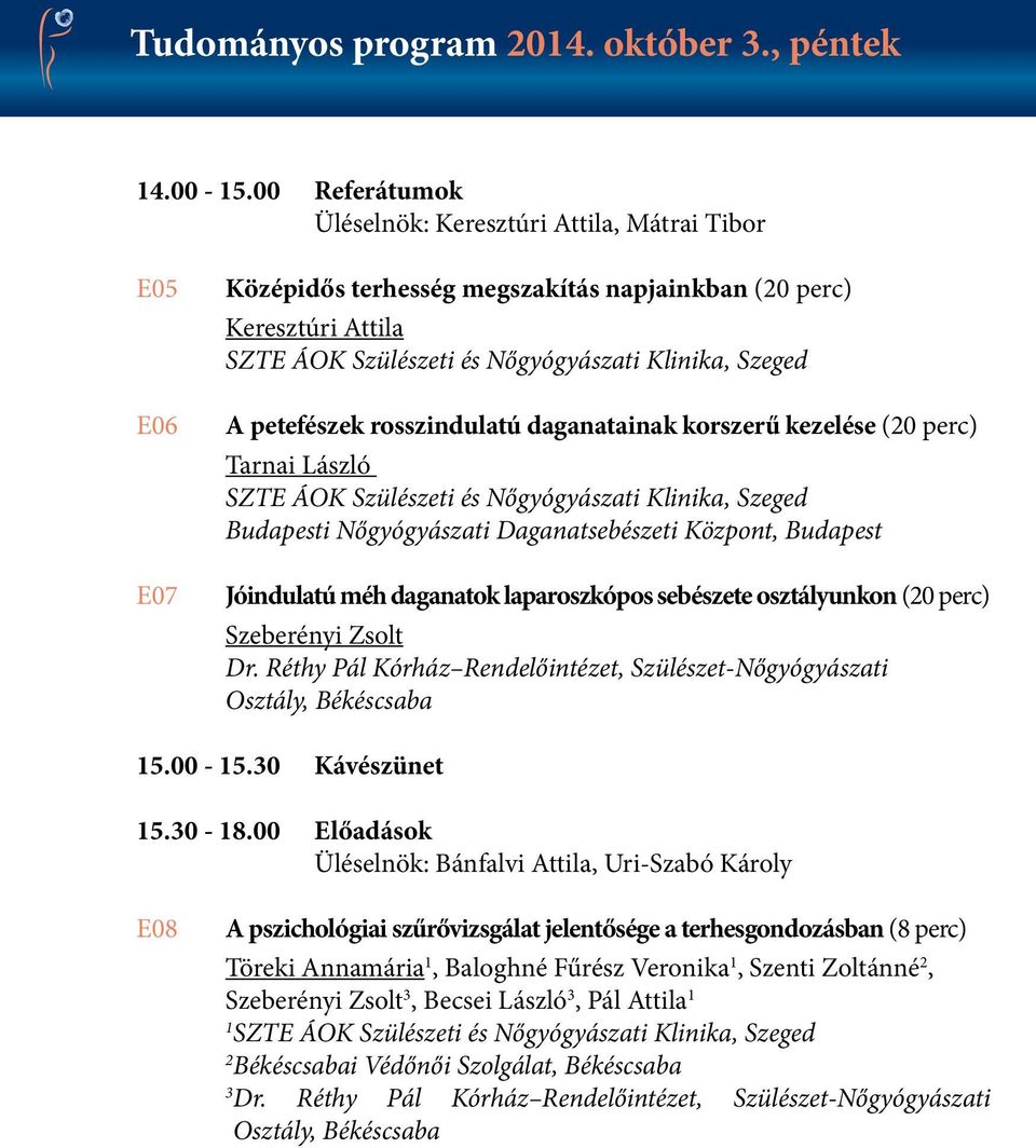 (0 perc) Tarnai László Budapesti Nőgyógyászati Daganatsebészeti Központ, Budapest Jóindulatú méh daganatok laparoszkópos sebészete osztályunkon (0 perc) Szeberényi Zsolt Dr.