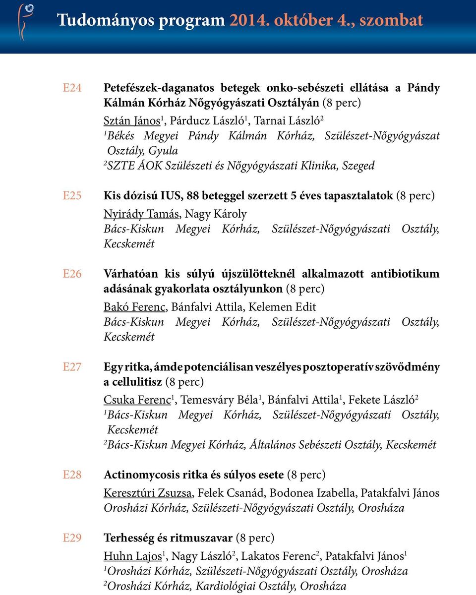 Kálmán Kórház, Szülészet-Nőgyógyászat Osztály, Gyula Kis dózisú IUS, 88 beteggel szerzett 5 éves tapasztalatok (8 perc) Nyirády Tamás, Nagy Károly Bács-Kiskun Megyei Kórház, Szülészet-Nőgyógyászati
