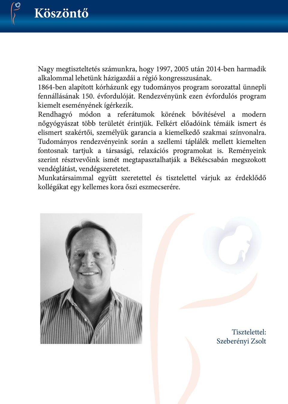 Rendhagyó módon a referátumok körének bővítésével a modern nőgyógyászat több területét érintjük.