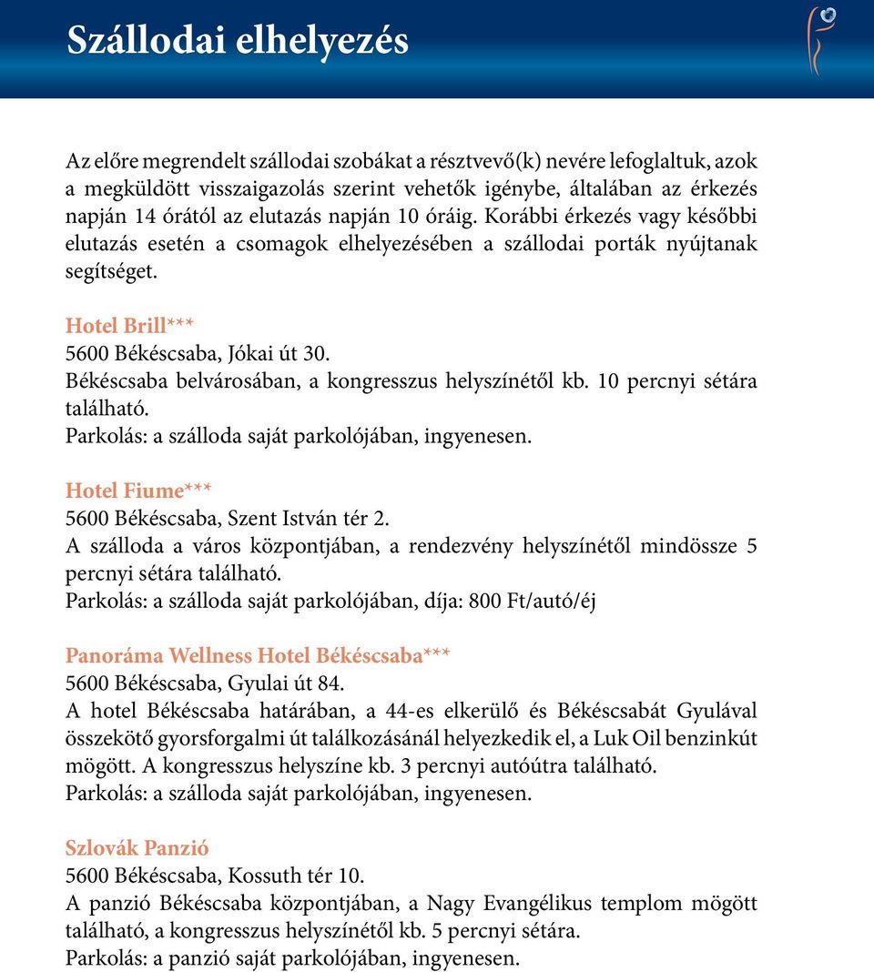 Békéscsaba belvárosában, a kongresszus helyszínétől kb. 0 percnyi sétára található. Parkolás: a szálloda saját parkolójában, ingyenesen. Hotel Fiume*** 5600 Békéscsaba, Szent István tér.