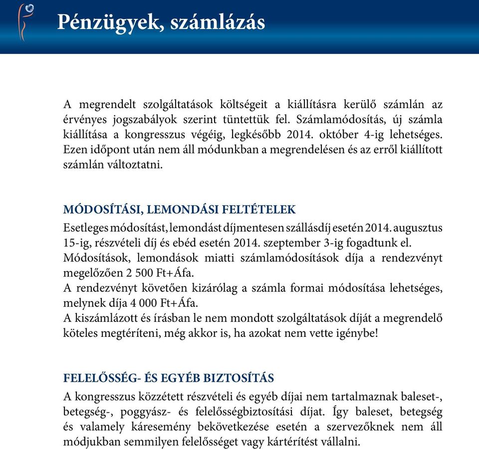 MÓDOSÍTÁSI, LEMONDÁSI FELTÉTELEK Esetleges módosítást, lemondást díjmentesen szállásdíj esetén 04. augusztus 5-ig, részvételi díj és ebéd esetén 04. szeptember 3-ig fogadtunk el.