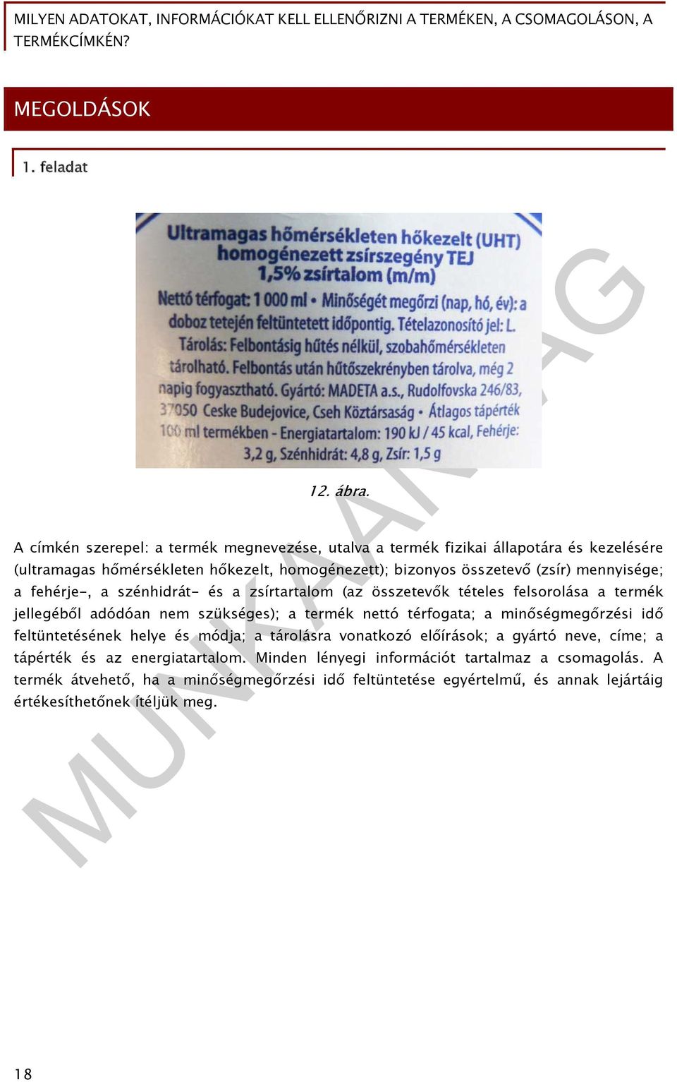 mennyisége; a fehérje-, a szénhidrát- és a zsírtartalom (az összetevők tételes felsorolása a termék jellegéből adódóan nem szükséges); a termék nettó térfogata; a