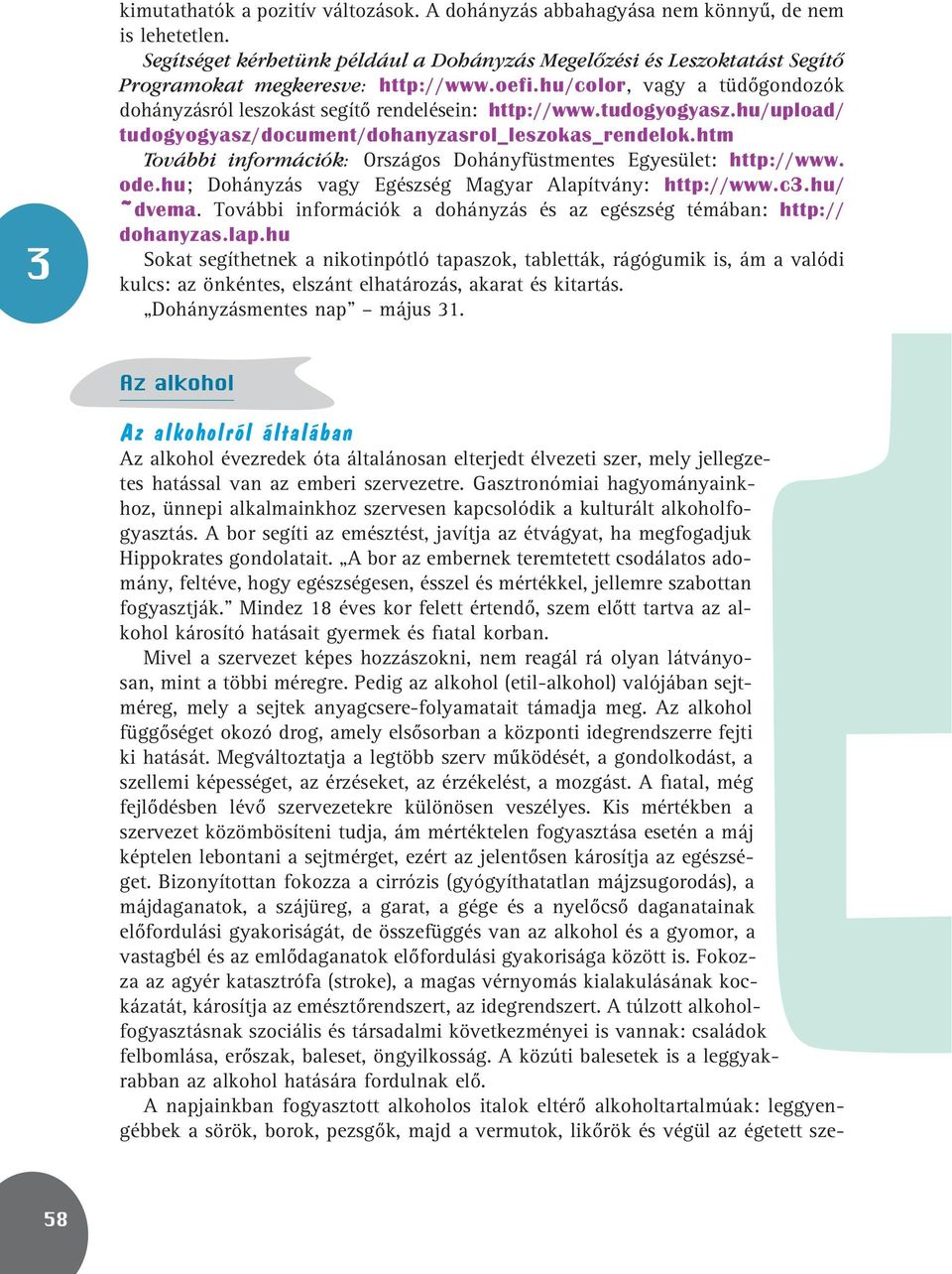 tudogyogyasz.hu/upload/ tudogyogyasz/document/dohanyzasrol_leszokas_rendelok.htm További információk: Országos Dohányfüstmentes Egyesület: http://www. ode.