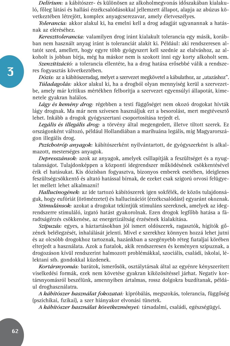 Kereszttolerancia: valamilyen drog iránt kialakult tolerancia egy másik, korábban nem használt anyag iránt is toleranciát alakít ki.