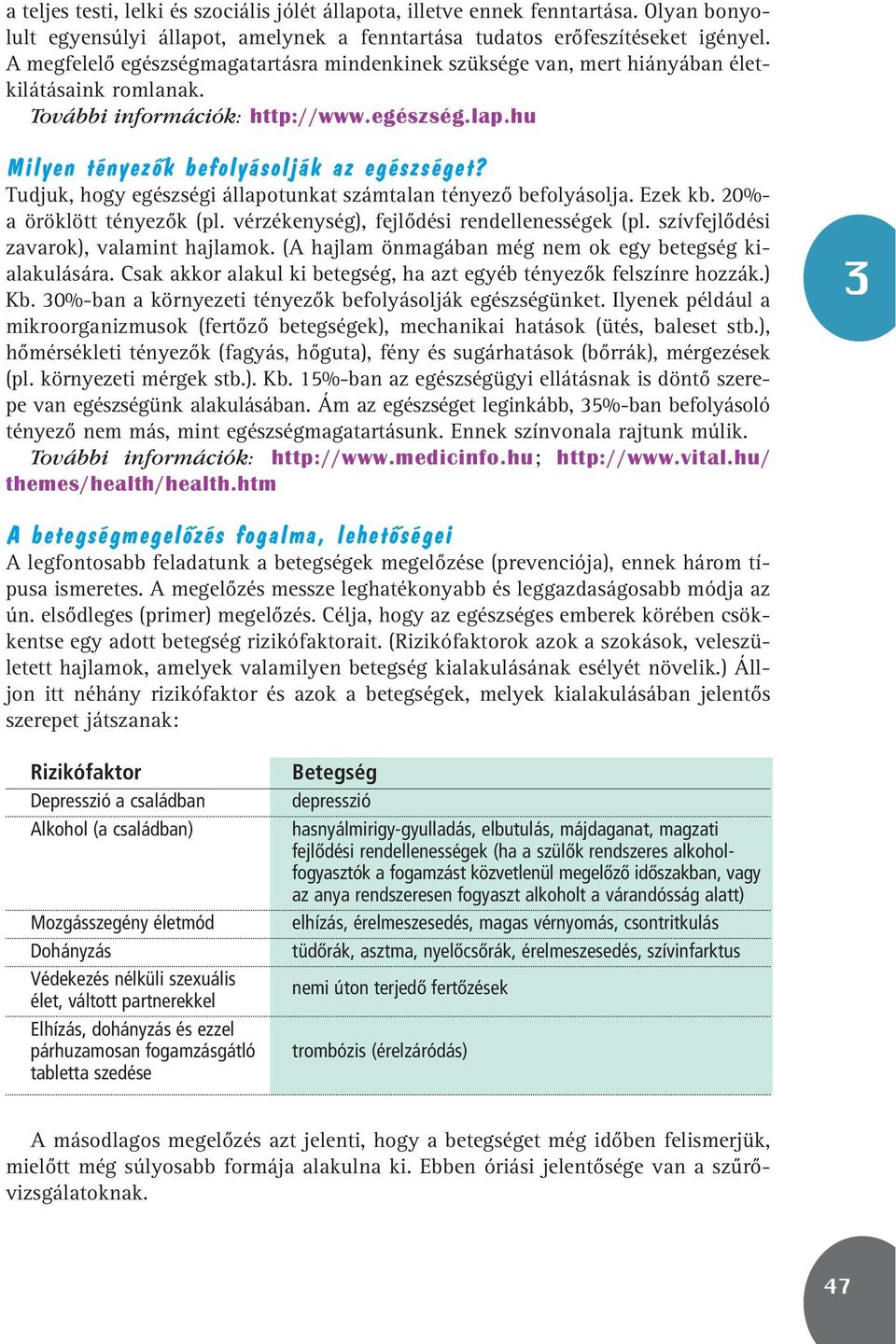 Tudjuk, hogy egészségi állapotunkat számtalan tényezô befolyásolja. Ezek kb. 20%- a öröklött tényezôk (pl. vérzékenység), fejlôdési rendellenességek (pl. szívfejlôdési zavarok), valamint hajlamok.