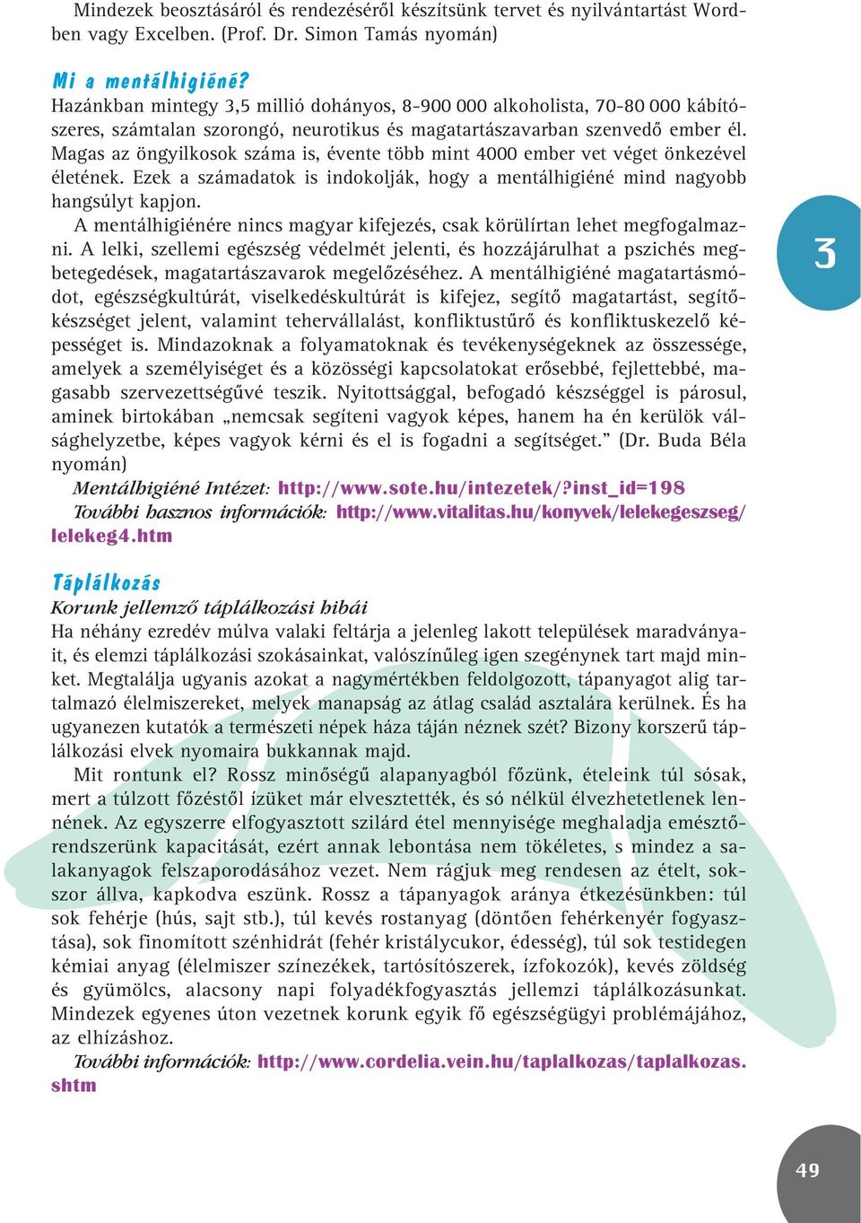 Magas az öngyilkosok száma is, évente több mint 4000 ember vet véget önkezével életének. Ezek a számadatok is indokolják, hogy a mentálhigiéné mind nagyobb hangsúlyt kapjon.