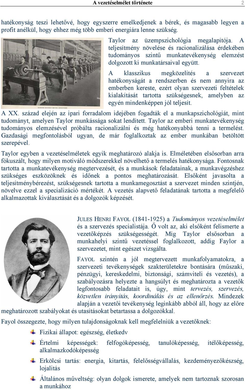 A klasszikus megközelítés a szervezet hatékonyságát a rendszerben és nem annyira az emberben kereste, ezért olyan szervezeti feltételek kialakítását tartotta szükségesnek, amelyben az egyén