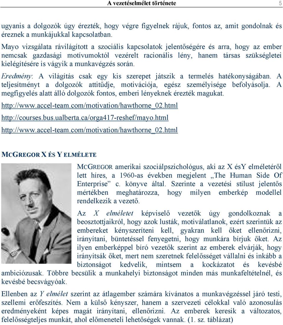 munkavégzés során. Eredmény: A világítás csak egy kis szerepet játszik a termelés hatékonyságában. A teljesítményt a dolgozók attitűdje, motivációja, egész személyisége befolyásolja.