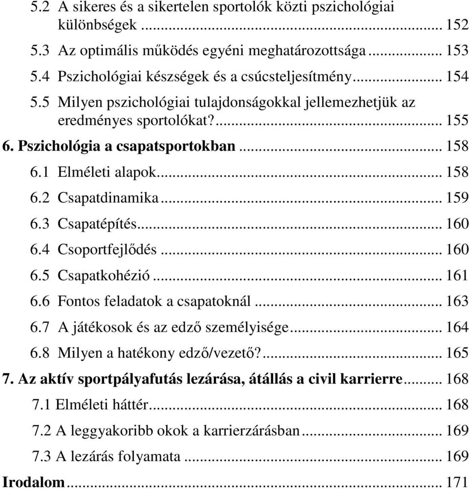 3 Csapatépítés... 160 6.4 Csoportfejlıdés... 160 6.5 Csapatkohézió... 161 6.6 Fontos feladatok a csapatoknál... 163 6.7 A játékosok és az edzı személyisége... 164 6.
