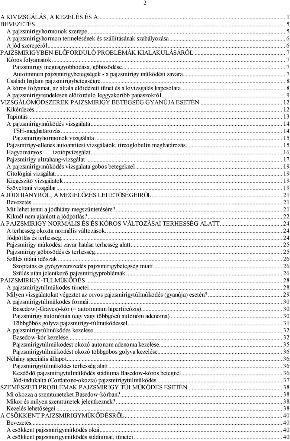 .. 7 Családi hajlam pajzsmirigybetegségre... 8 A kóros folyamat, az általa elõidézett tünet és a kivizsgálás kapcsolata... 8 A pajzsmirigyrendelésen elõforduló leggyakoribb panaszokról.