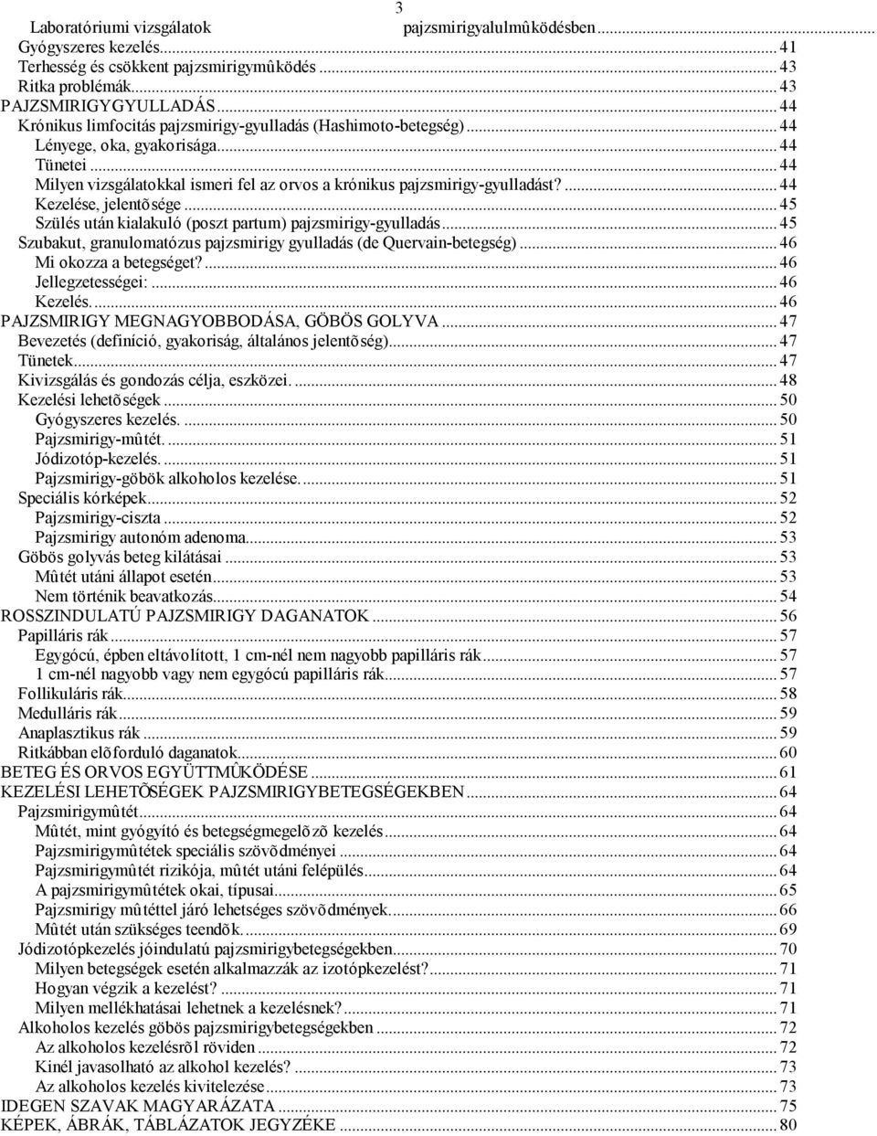 ... 44 Kezelése, jelentõsége... 45 Szülés után kialakuló (poszt partum) pajzsmirigy-gyulladás... 45 Szubakut, granulomatózus pajzsmirigy gyulladás (de Quervain-betegség)... 46 Mi okozza a betegséget?