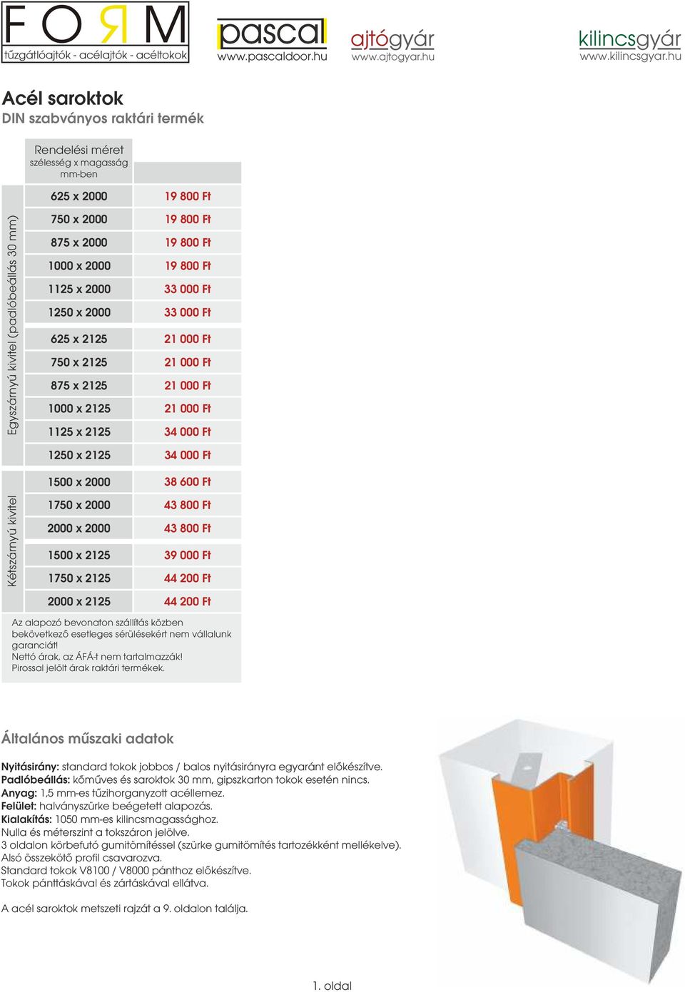 Kétszárnyú kivitel 1500 x 2000 1750 x 2000 2000 x 2000 1500 x 2125 1750 x 2125 2000 x 2125 38 600 Ft 43 800 Ft 43 800 Ft 39 000 Ft 44 200 Ft 44 200 Ft Az alapozó bevonaton szállítás közben