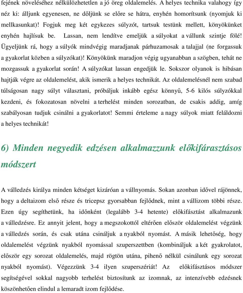 Ügyeljünk rá, hogy a súlyók mindvégig maradjanak párhuzamosak a talajjal (ne forgassuk a gyakorlat közben a súlyzókat)!