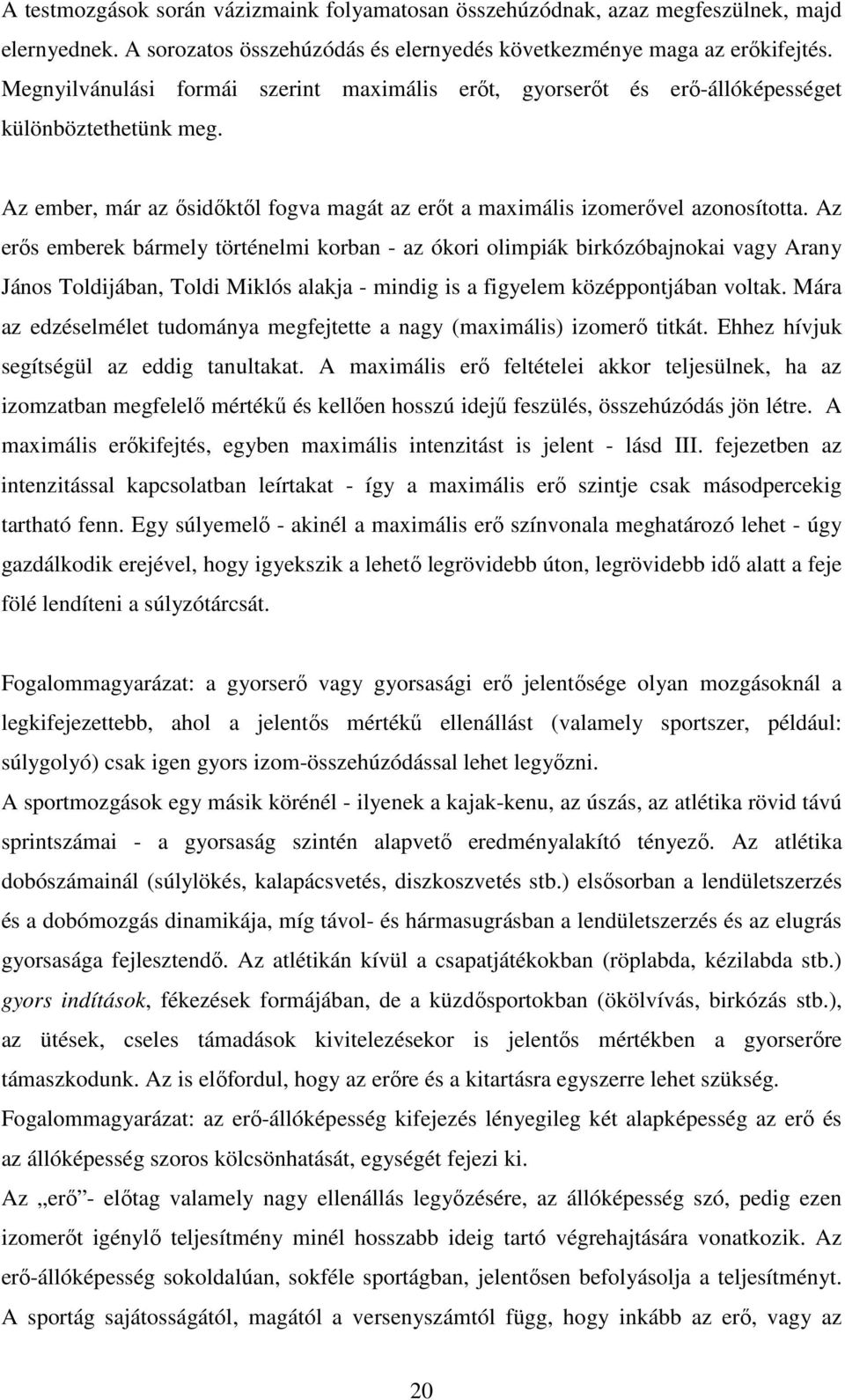 Az erıs emberek bármely történelmi korban - az ókori olimpiák birkózóbajnokai vagy Arany János Toldijában, Toldi Miklós alakja - mindig is a figyelem középpontjában voltak.