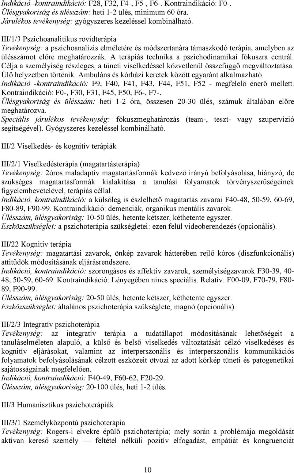 A terápiás technika a pszichodinamikai fókuszra centrál. Célja a személyiség részleges, a tüneti viselkedéssel közvetlenül összefüggő megváltoztatása. Ülő helyzetben történik.