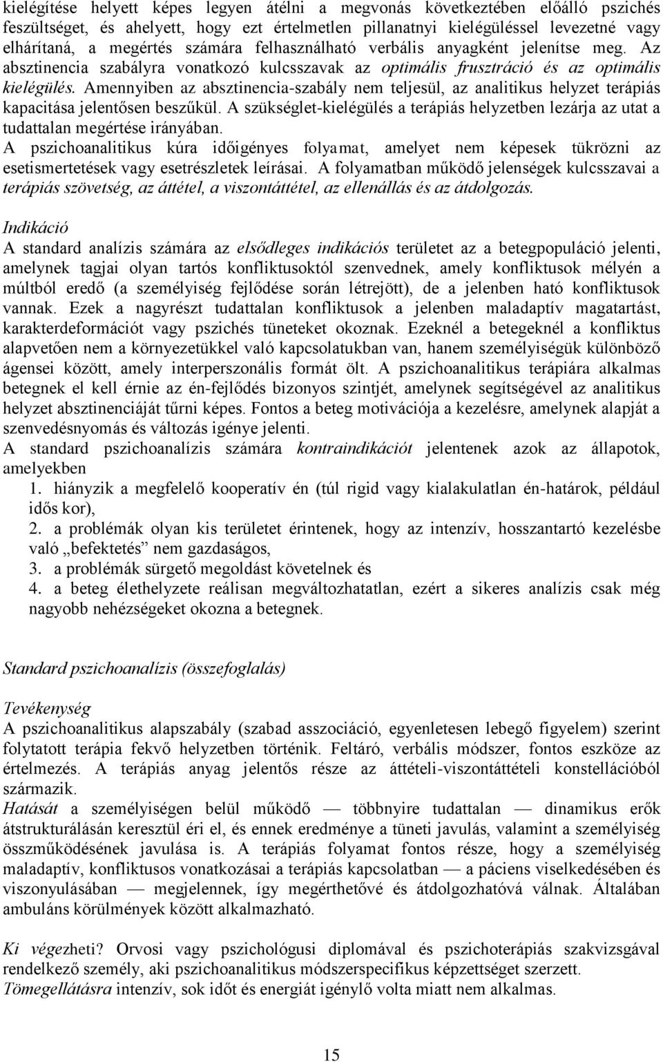 Amennyiben az absztinencia-szabály nem teljesül, az analitikus helyzet terápiás kapacitása jelentősen beszűkül.