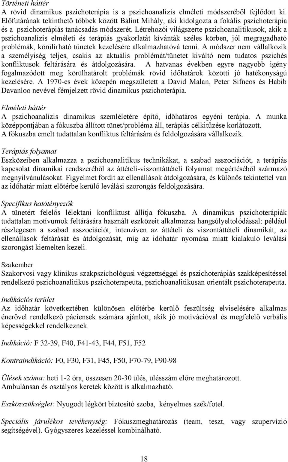 Létrehozói világszerte pszichoanalitikusok, akik a pszichoanalízis elméleti és terápiás gyakorlatát kívánták széles körben, jól megragadható problémák, körülírható tünetek kezelésére alkalmazhatóvá