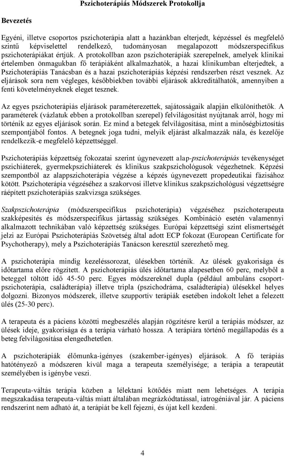 A protokollban azon pszichoterápiák szerepelnek, amelyek klinikai értelemben önmagukban fő terápiáként alkalmazhatók, a hazai klinikumban elterjedtek, a Pszichoterápiás Tanácsban és a hazai