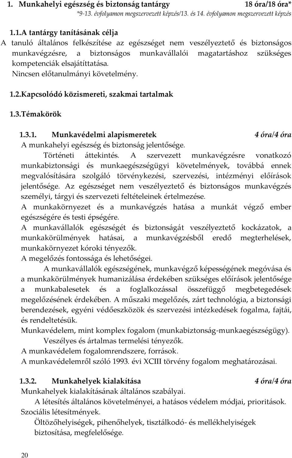 Kapcsolódó közismereti, szakmai tartalmak 1.3.Témakörök 1.3.1. Munkavédelmi alapismeretek 4 óra/4 óra A munkahelyi egészség és biztonság jelentősége. Történeti áttekintés.