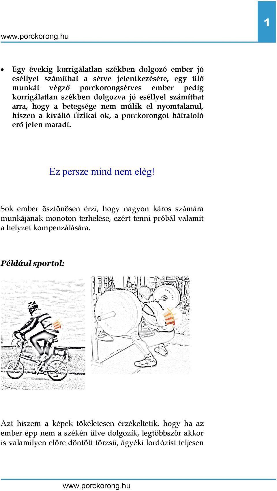 Ez persze mind nem elég! Sok ember ösztönösen érzi, hogy nagyon káros számára munkájának monoton terhelése, ezért tenni próbál valamit a helyzet kompenzálására.