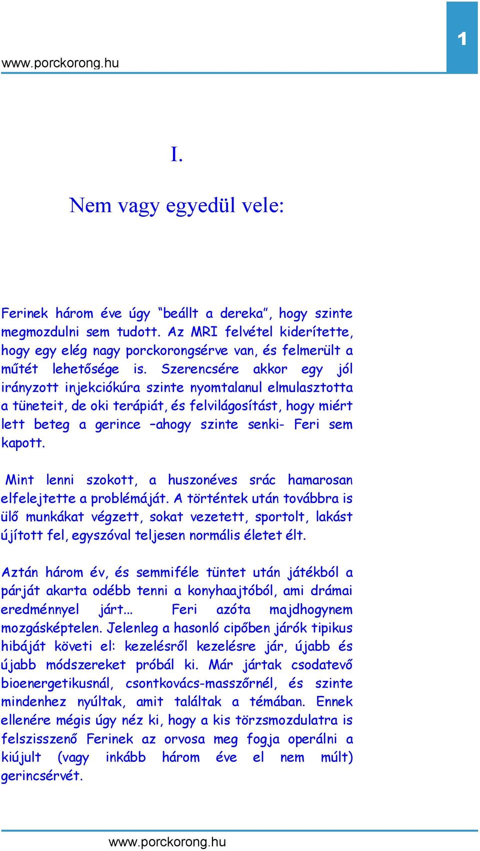 Szerencsére akkor egy jól irányzott injekciókúra szinte nyomtalanul elmulasztotta a tüneteit, de oki terápiát, és felvilágosítást, hogy miért lett beteg a gerince ahogy szinte senki- Feri sem kapott.