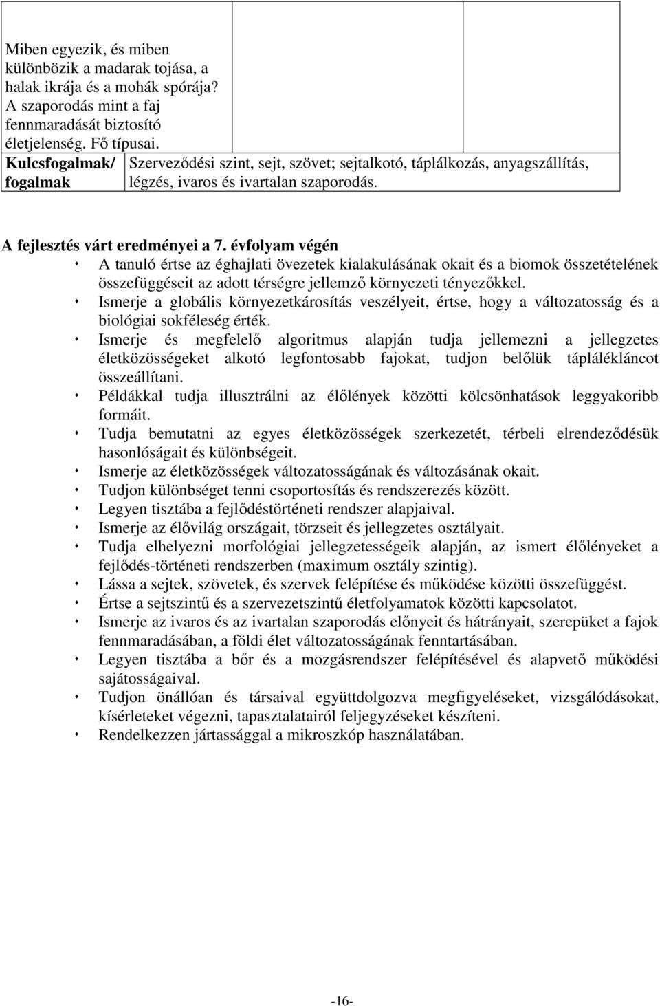 évfolyam végén A tanuló értse az éghajlati övezetek kialakulásának okait és a biomok összetételének összefüggéseit az adott térségre jellemző környezeti tényezőkkel.