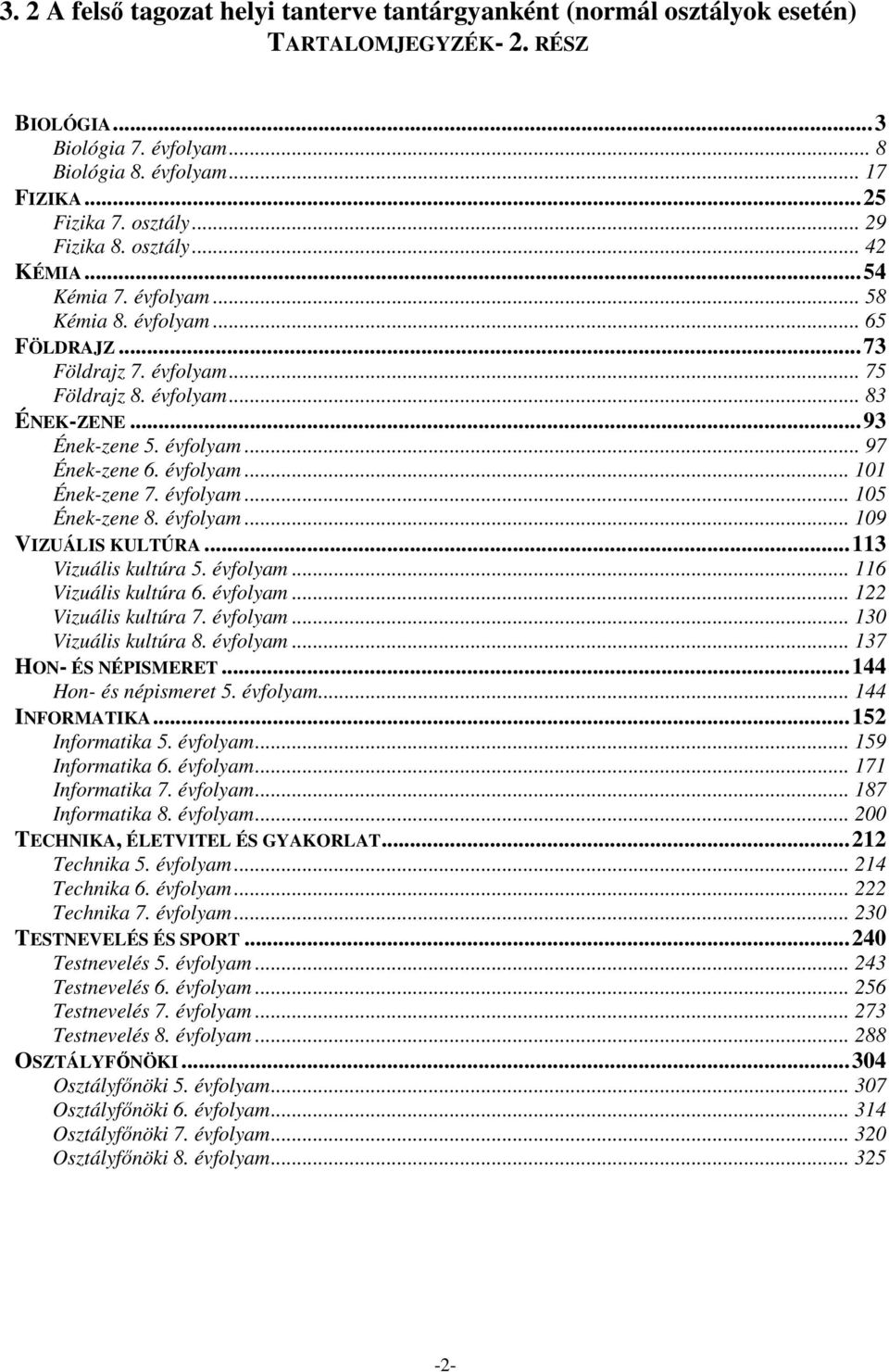 évfolyam... 101 Ének-zene 7. évfolyam... 105 Ének-zene 8. évfolyam... 109 VIZUÁLIS KULTÚRA...113 Vizuális kultúra 5. évfolyam... 116 Vizuális kultúra 6. évfolyam... 122 Vizuális kultúra 7. évfolyam... 130 Vizuális kultúra 8.