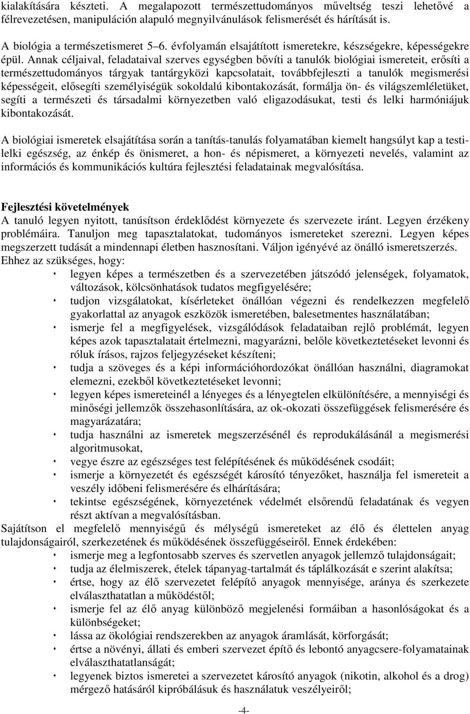 Annak val, feladataival szerves egységben bővíti a tanulók biológiai ismereteit, erősíti a természettudományos tárgyak tantárgyközi kapcsolatait, továbbfejleszti a tanulók megismerési képességeit,