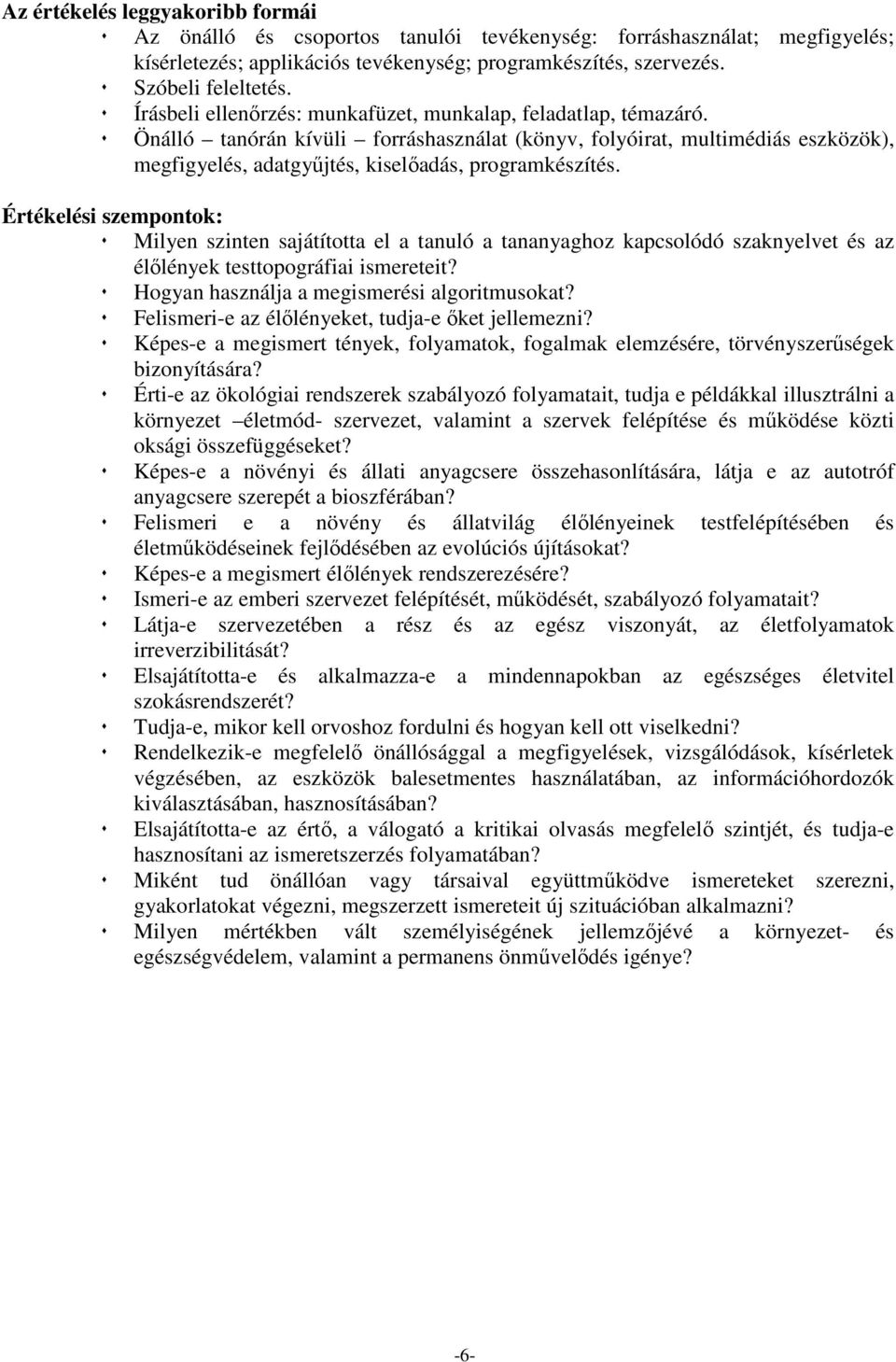 Értékelési szempontok: Milyen szinten sajátította el a tanuló a tananyaghoz kapcsolódó szaknyelvet és az élőlények testtopográfiai ismereteit? Hogyan használja a megismerési algoritmusokat?