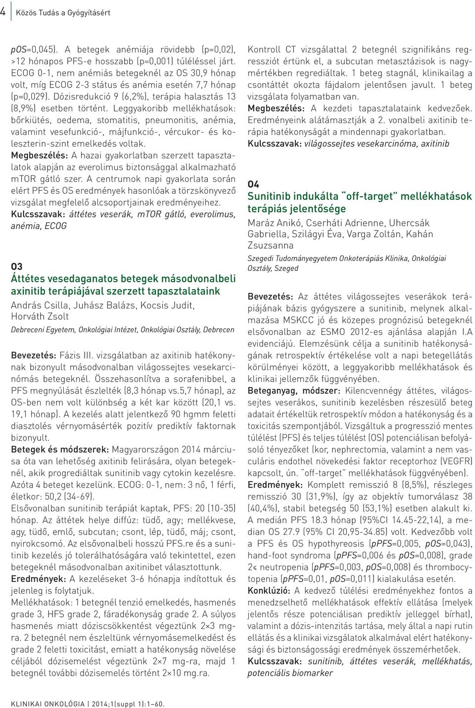 Leggyakoribb mellékhatások: bőrkiütés, oedema, stomatitis, pneumonitis, anémia, valamint vesefunkció-, májfunkció-, vércukor- és koleszterin-szint emelkedés voltak.