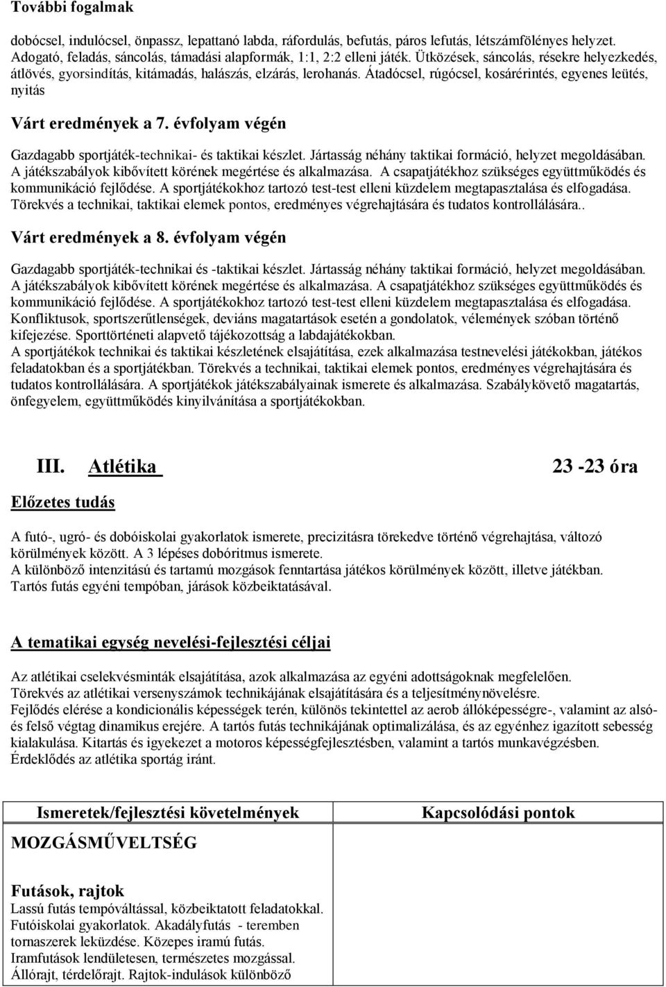 évfolyam végén Gazdagabb sportjáték-technikai- és taktikai készlet. Jártasság néhány taktikai formáció, helyzet megoldásában. A játékszabályok kibővített körének megértése és alkalmazása.