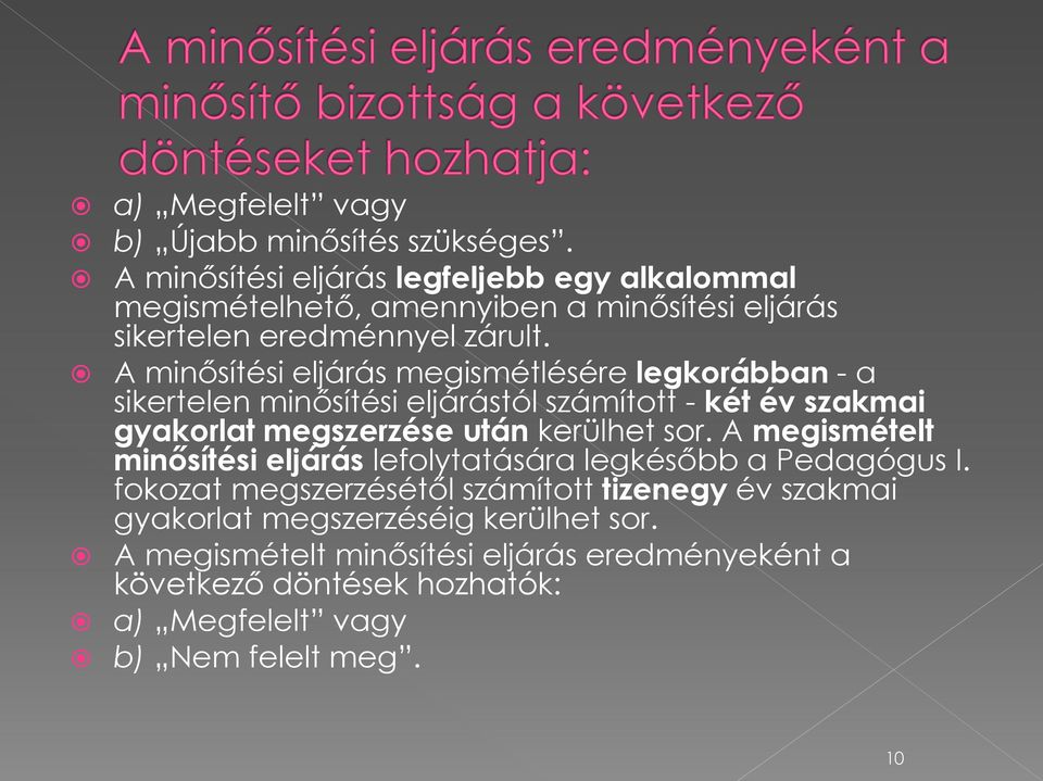 A minősítési eljárás megismétlésére legkorábban - a sikertelen minősítési eljárástól számított - két év szakmai gyakorlat megszerzése után kerülhet sor.