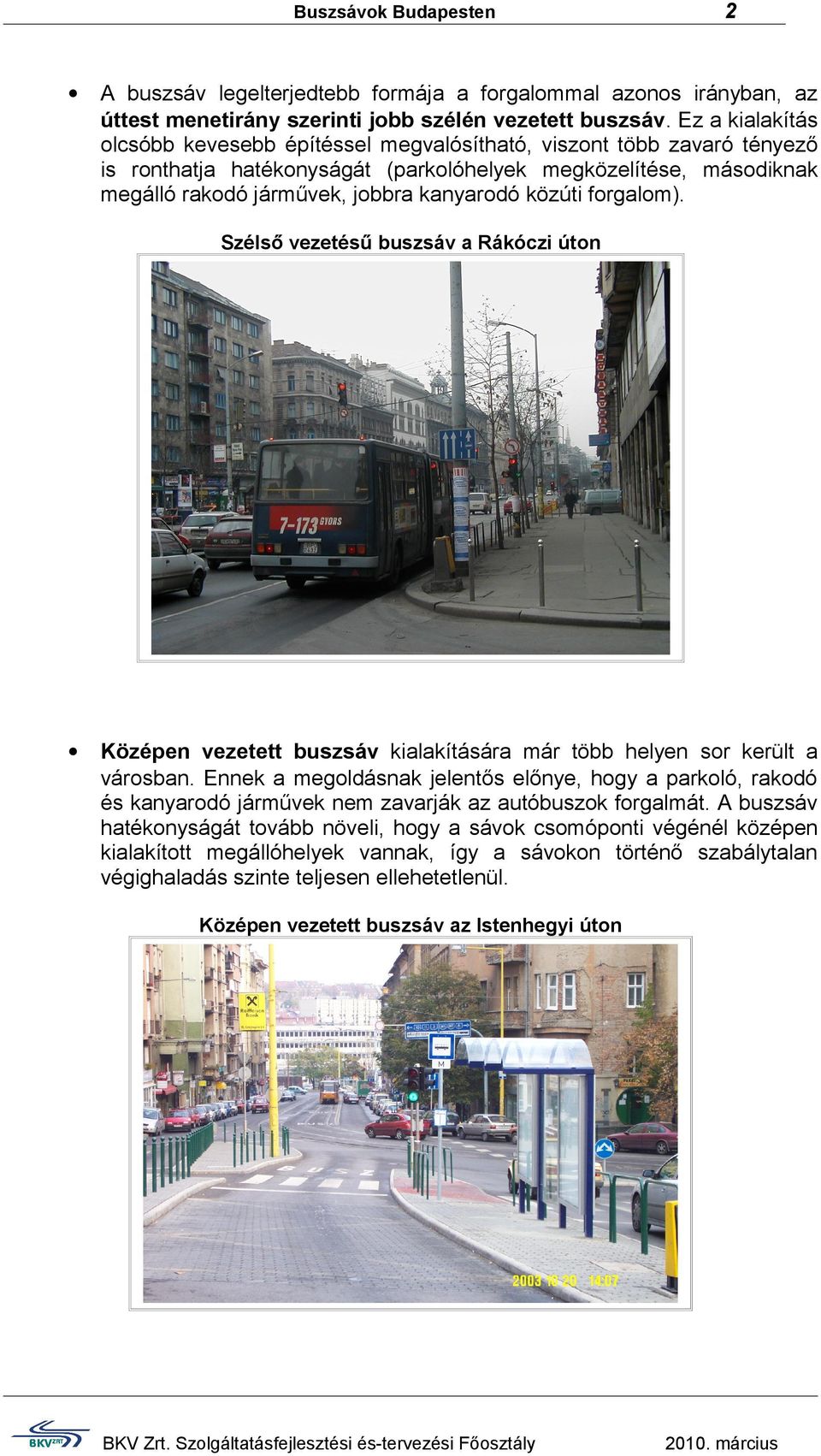 kanyarodó közúti forgalom). Szélső buszsáv a Rákóczi úton Középen buszsáv kialakítására már több helyen sor került a városban.