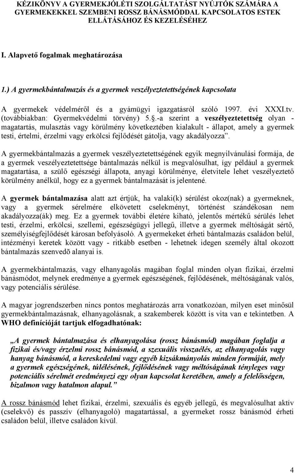 .-a szerint a veszélyeztetettség olyan - magatartás, mulasztás vagy körülmény következtében kialakult - állapot, amely a gyermek testi, értelmi, érzelmi vagy erkölcsi fejlődését gátolja, vagy