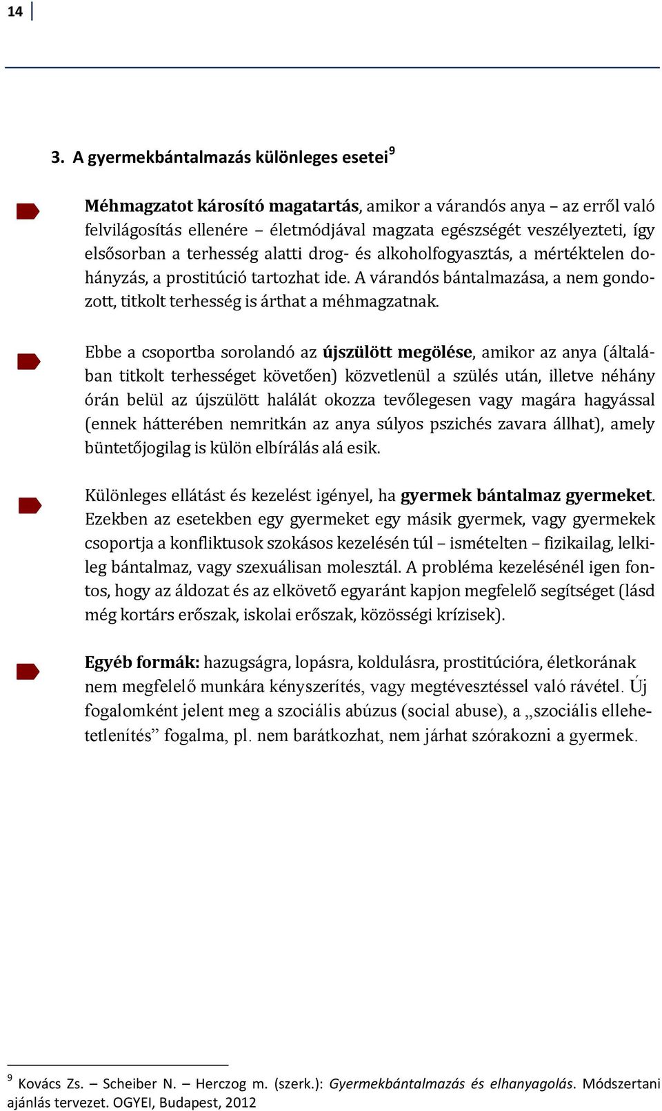 9 Ebbe a csoportba sorolandó az újszülött megölése, amikor az anya (általában titkolt terhességet követően) közvetlenül a szülés után, illetve néhány órán belül az újszülött halálát okozza