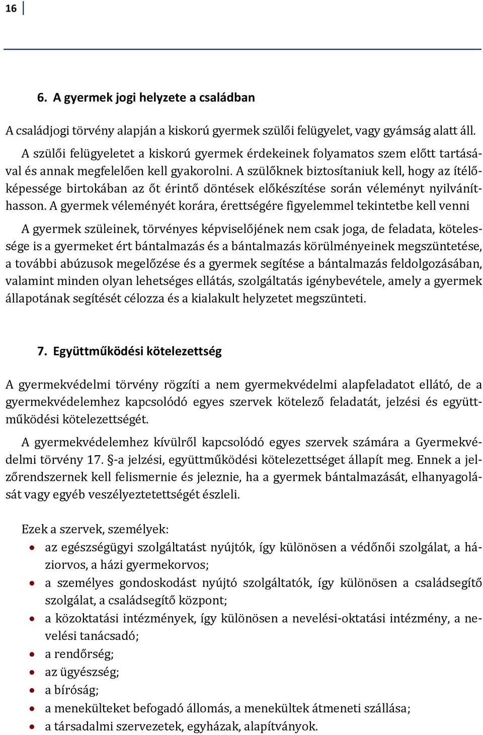 A szülőknek biztosítaniuk kell, hogy az ítélőképessége birtokában az őt érintő döntések előkészítése során véleményt nyilváníthasson.