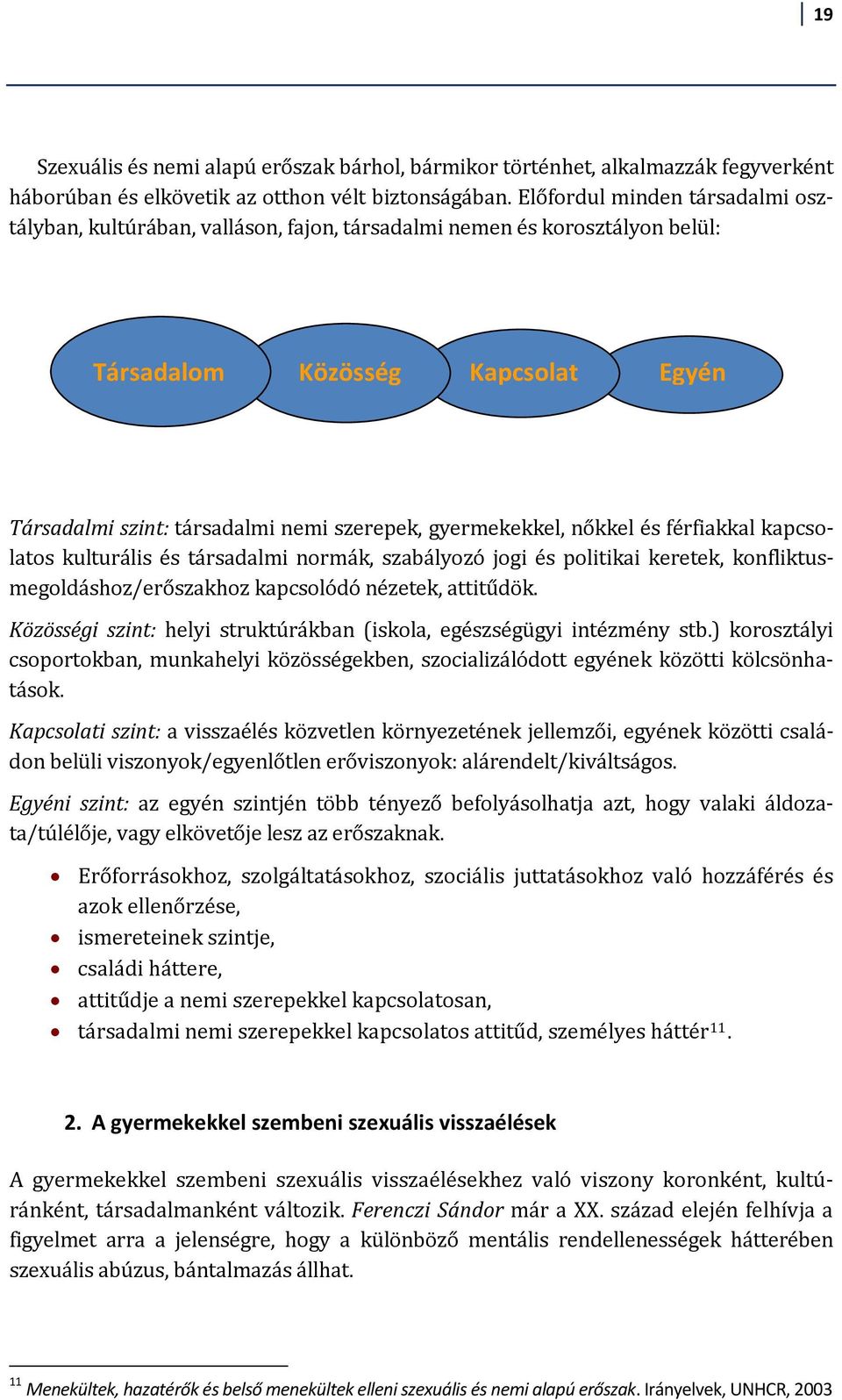 gyermekekkel, nőkkel és férfiakkal kapcsolatos kulturális és társadalmi normák, szabályozó jogi és politikai keretek, konfliktusmegoldáshoz/erőszakhoz kapcsolódó nézetek, attitűdök.