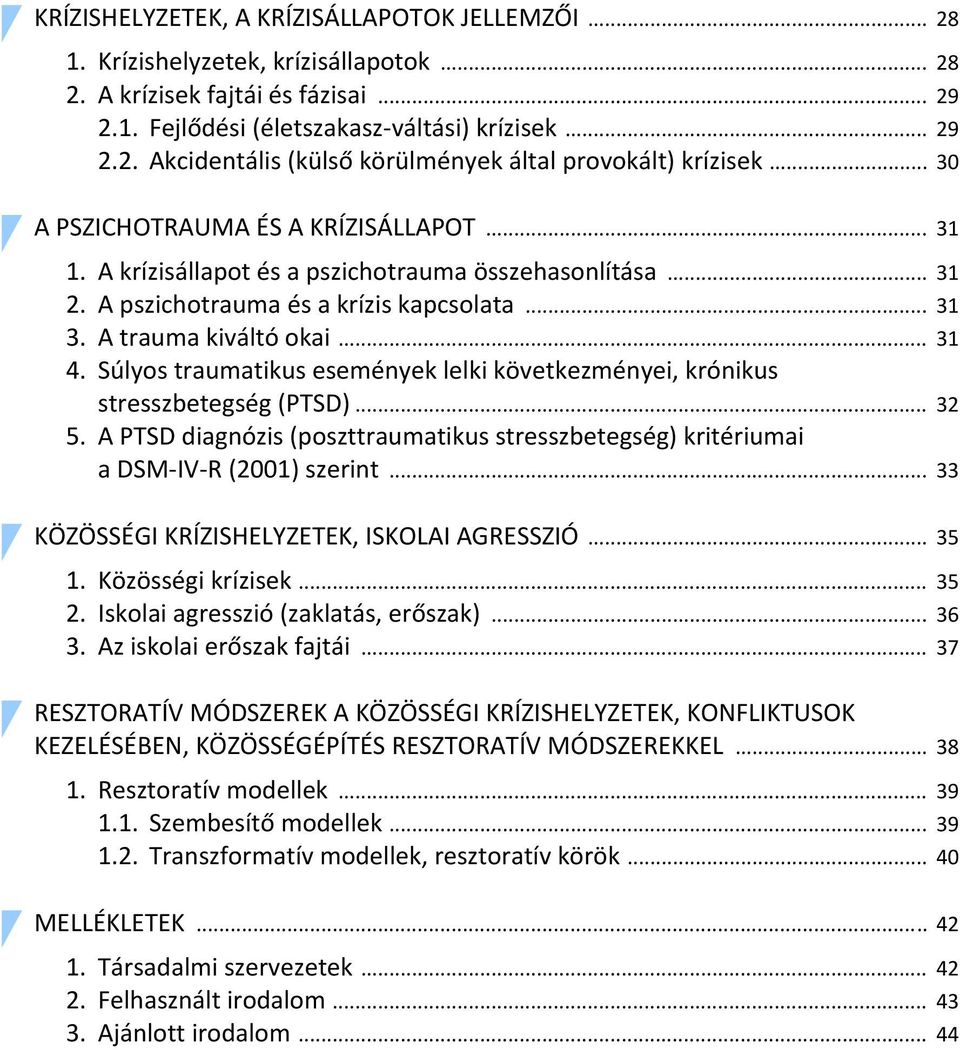 Súlyos traumatikus események lelki következményei, krónikus stresszbetegség (PTSD)... 32 5. A PTSD diagnózis (poszttraumatikus stresszbetegség) kritériumai a DSM IV R (2001) szerint.