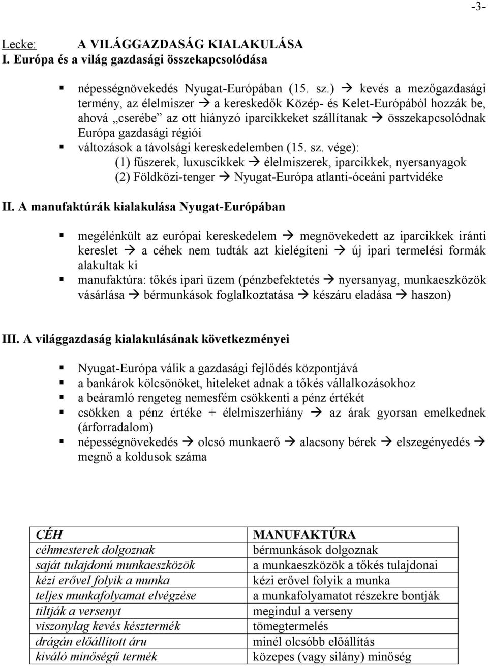 változások a távolsági kereskedelemben (15. sz. vége): (1) fűszerek, luxuscikkek élelmiszerek, iparcikkek, nyersanyagok (2) Földközi-tenger Nyugat-Európa atlanti-óceáni partvidéke II.