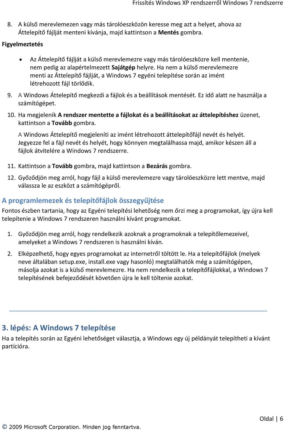 Ha nem a külső merevlemezre menti az Áttelepítő fájlját, a Windows 7 egyéni telepítése során az imént létrehozott fájl törlődik. 9. A Windows Áttelepítő megkezdi a fájlok és a beállítások mentését.
