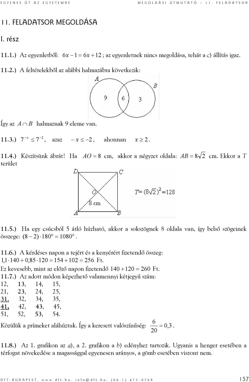 Ha AO = 8 cm, akkor a négyzet oldala: AB = 8 cm Ekkor a T terület 115) Ha egy csúcsból 5 átló húzható, akkor a sokszögnek 8 oldala van, így belső szögeinek összege: ( 8 ) 180 = 1080 116) A kérdéses