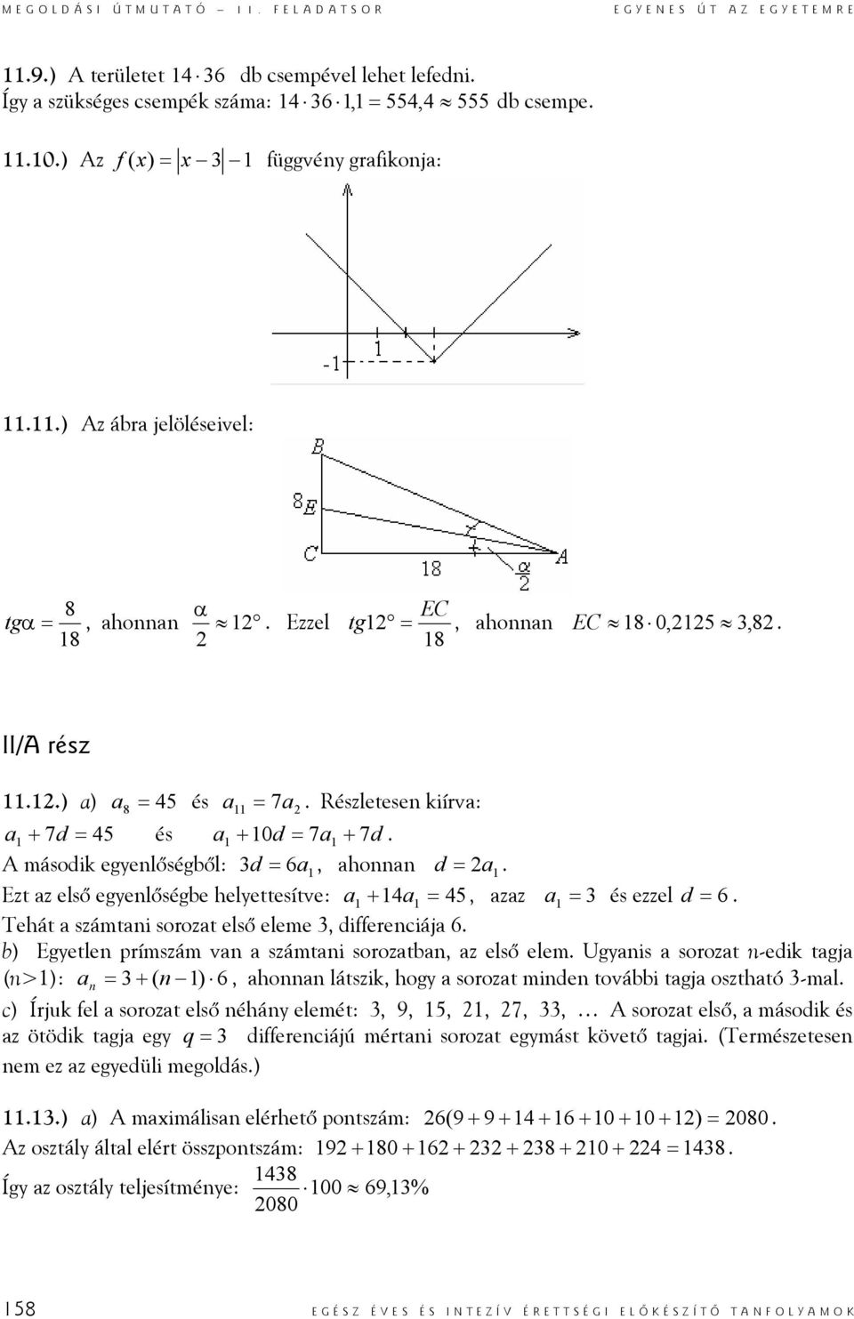 10d = 7a1 + 7d A második egyenlőségből: 3d = 6a1, ahonnan d = a1 Ezt az első egyenlőségbe helyettesítve: a 1 + 14a 1 = 45, azaz a = 1 3 és ezzel d = 6 Tehát a számtani sorozat első eleme 3,