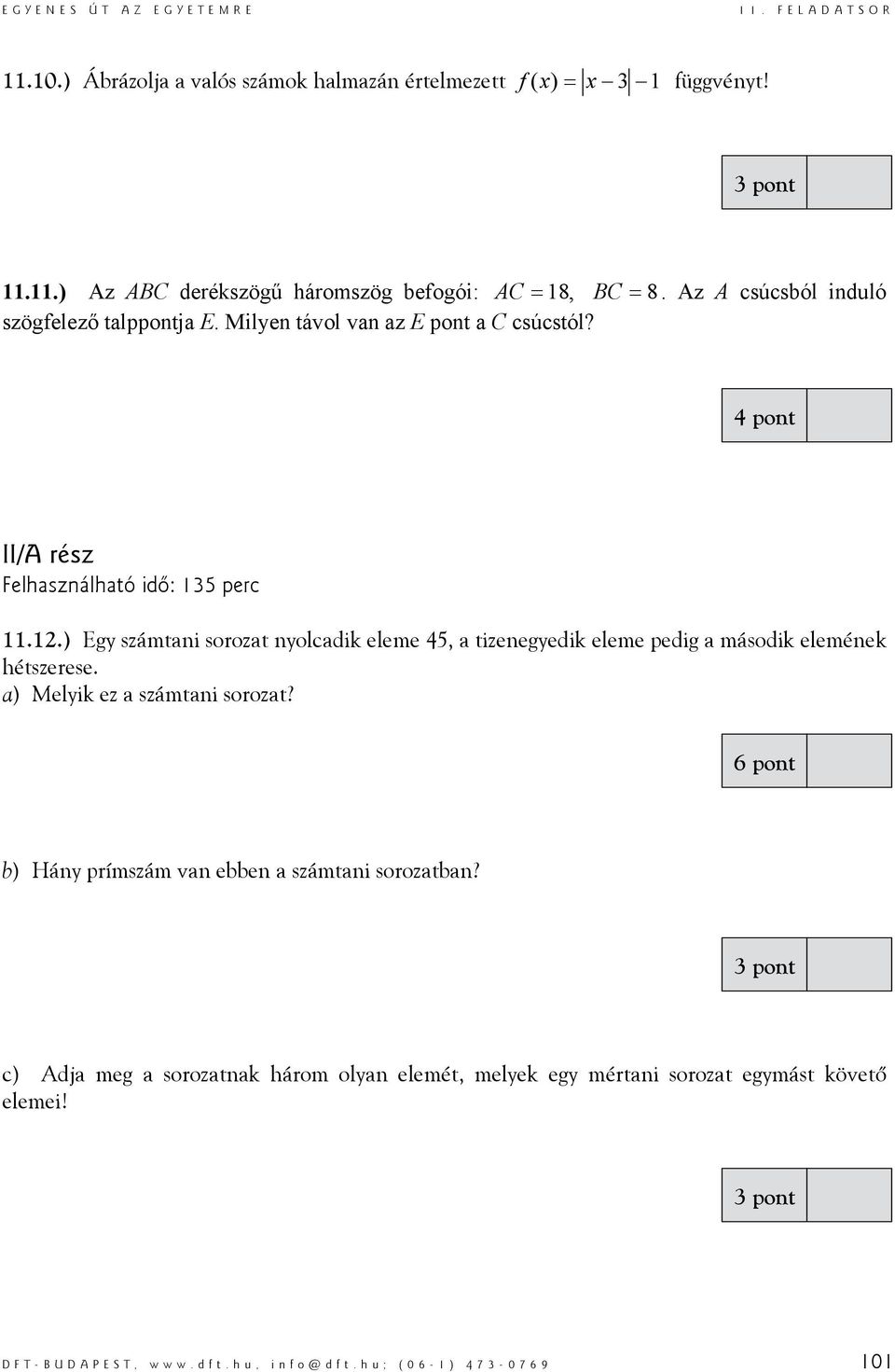 4 pont II/A rész Felhasználható idő: 135 perc 111) Egy számtani sorozat nyolcadik eleme 45, a tizenegyedik eleme pedig a második elemének hétszerese a) Melyik ez